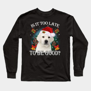 Santa Labrador Christmas Is It Too Late To Be Good Long Sleeve T-Shirt